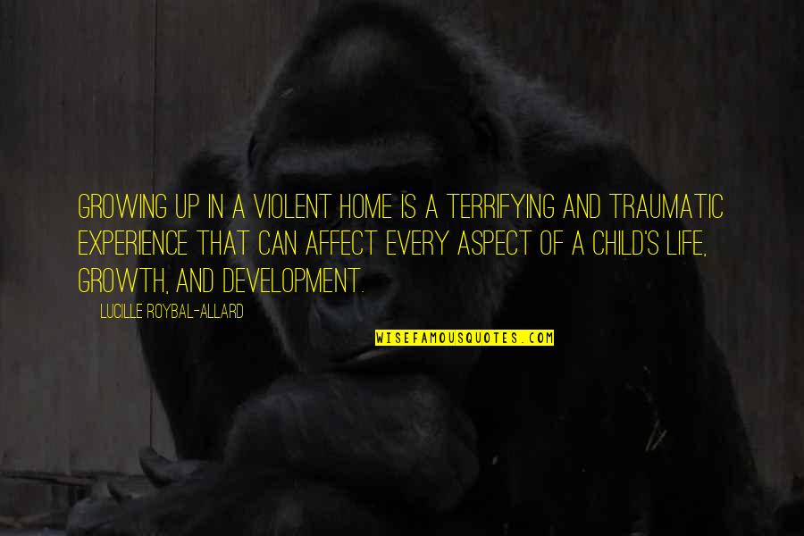 A Child's Development Quotes By Lucille Roybal-Allard: Growing up in a violent home is a