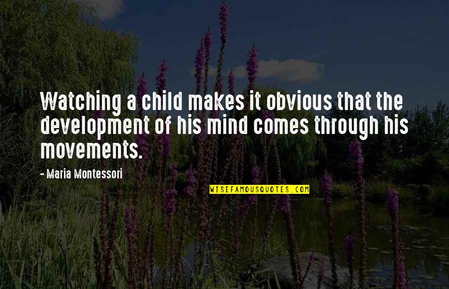 A Child's Development Quotes By Maria Montessori: Watching a child makes it obvious that the