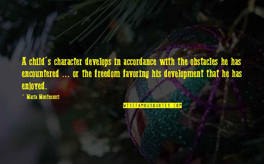 A Child's Development Quotes By Maria Montessori: A child's character develops in accordance with the