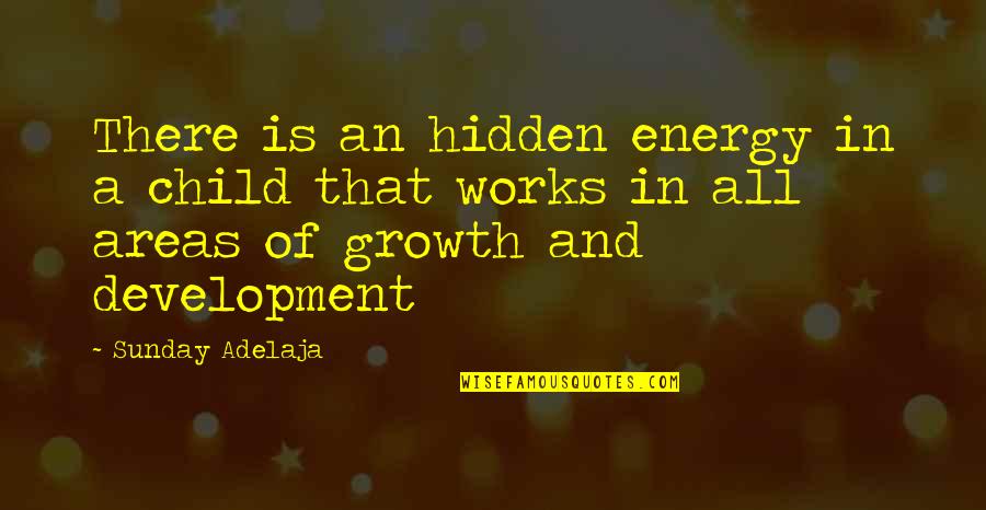 A Child's Development Quotes By Sunday Adelaja: There is an hidden energy in a child