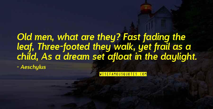 A Child's Dream Quotes By Aeschylus: Old men, what are they? Fast fading the