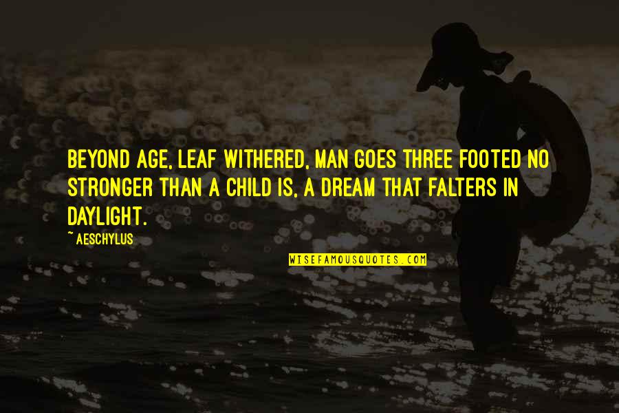 A Child's Dream Quotes By Aeschylus: Beyond age, leaf withered, man goes three footed