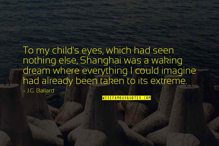 A Child's Dream Quotes By J.G. Ballard: To my child's eyes, which had seen nothing
