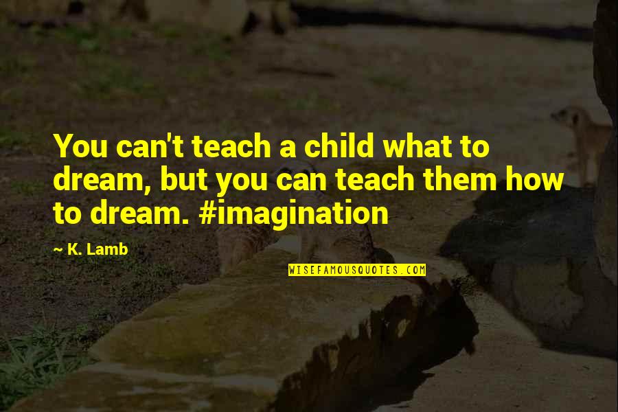 A Child's Dream Quotes By K. Lamb: You can't teach a child what to dream,