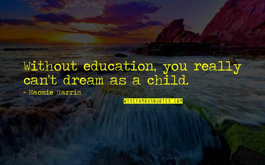 A Child's Dream Quotes By Naomie Harris: Without education, you really can't dream as a