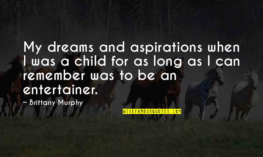 A Child's Dreams Quotes By Brittany Murphy: My dreams and aspirations when I was a