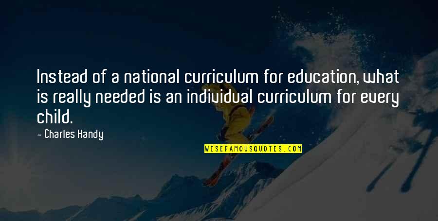 A Child's Education Quotes By Charles Handy: Instead of a national curriculum for education, what