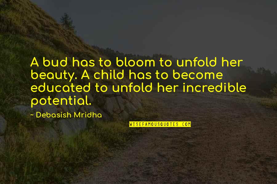 A Child's Education Quotes By Debasish Mridha: A bud has to bloom to unfold her