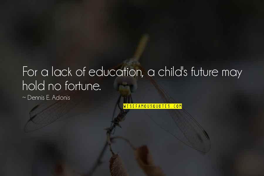 A Child's Education Quotes By Dennis E. Adonis: For a lack of education, a child's future