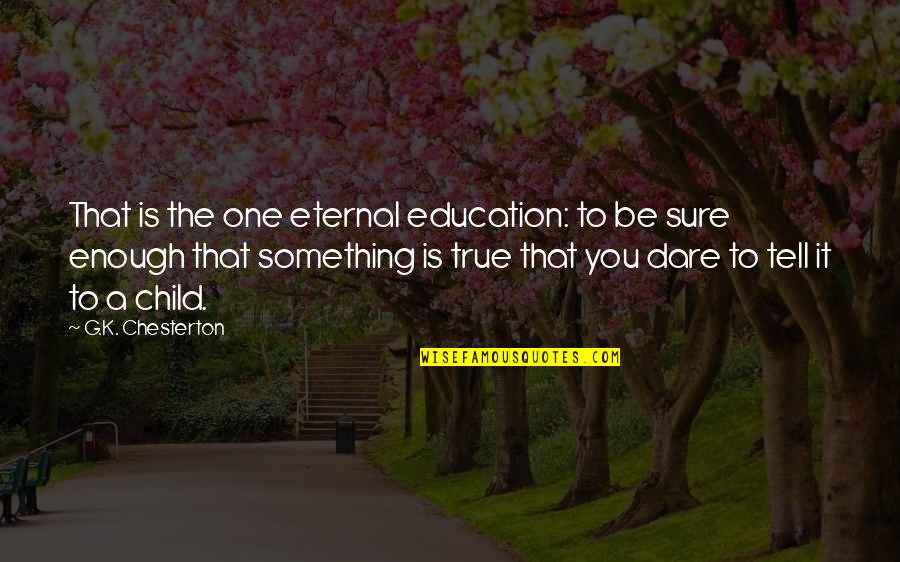 A Child's Education Quotes By G.K. Chesterton: That is the one eternal education: to be