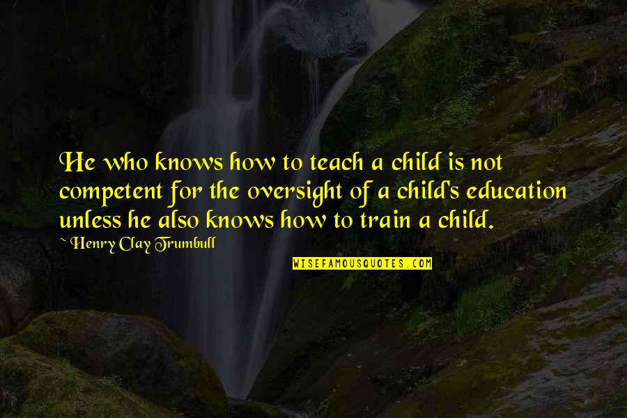 A Child's Education Quotes By Henry Clay Trumbull: He who knows how to teach a child