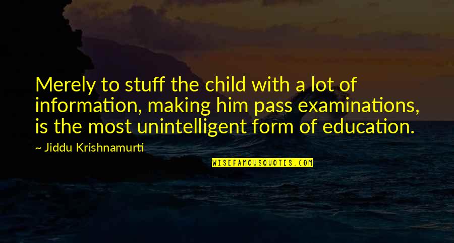 A Child's Education Quotes By Jiddu Krishnamurti: Merely to stuff the child with a lot