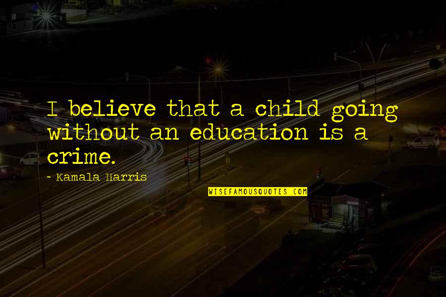 A Child's Education Quotes By Kamala Harris: I believe that a child going without an