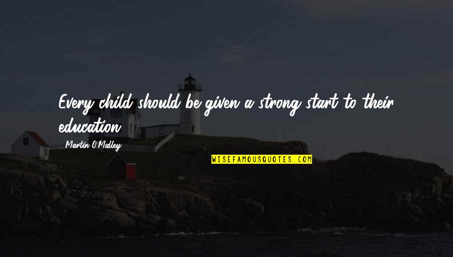 A Child's Education Quotes By Martin O'Malley: Every child should be given a strong start