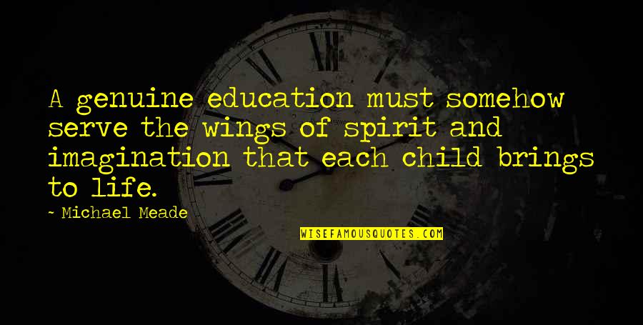 A Child's Education Quotes By Michael Meade: A genuine education must somehow serve the wings