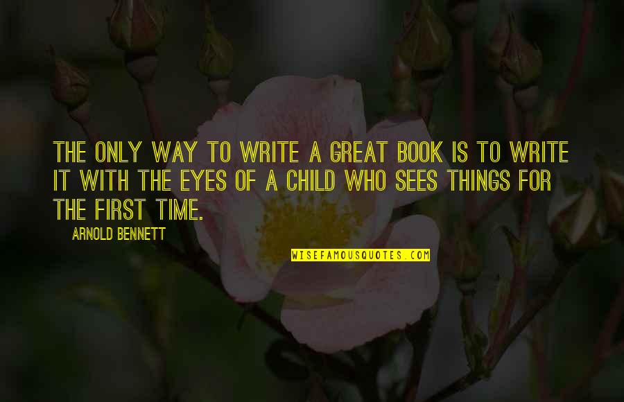 A Child's Eyes Quotes By Arnold Bennett: The only way to write a great book