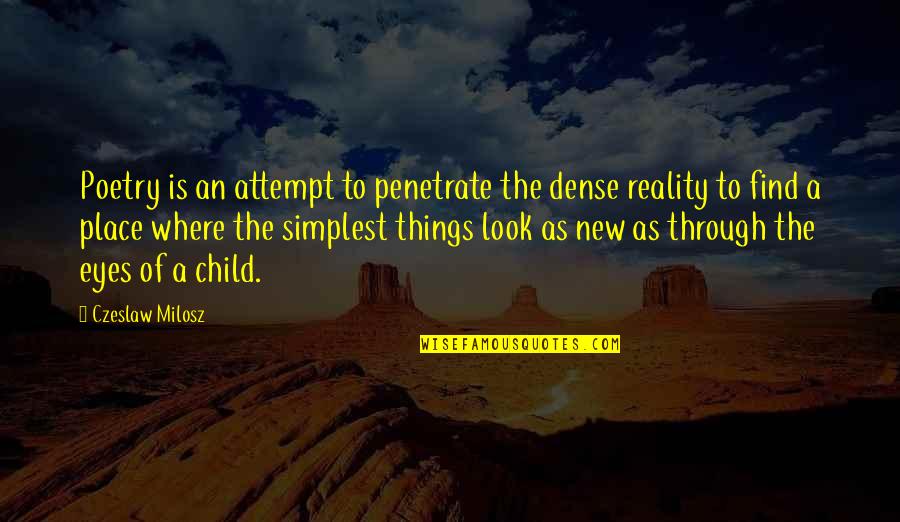 A Child's Eyes Quotes By Czeslaw Milosz: Poetry is an attempt to penetrate the dense