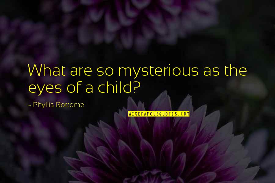 A Child's Eyes Quotes By Phyllis Bottome: What are so mysterious as the eyes of
