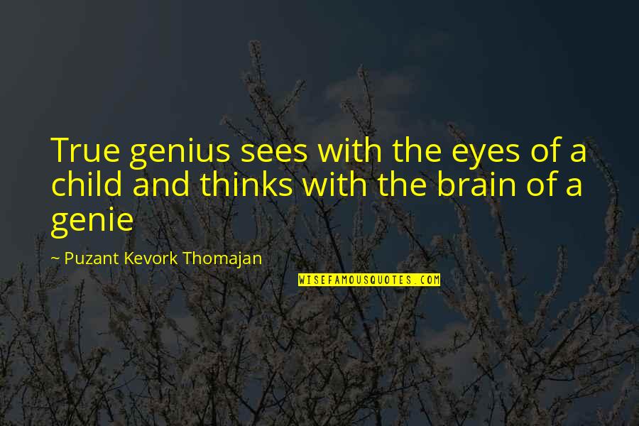 A Child's Eyes Quotes By Puzant Kevork Thomajan: True genius sees with the eyes of a