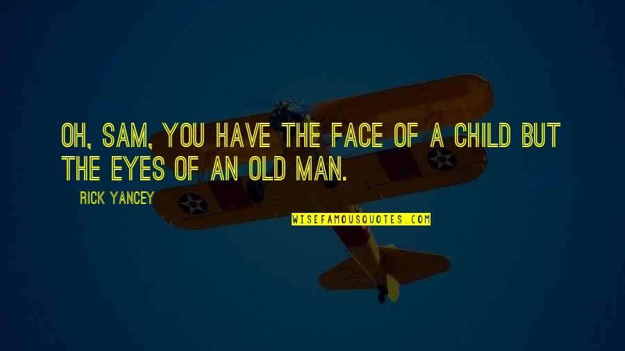 A Child's Eyes Quotes By Rick Yancey: Oh, Sam, you have the face of a