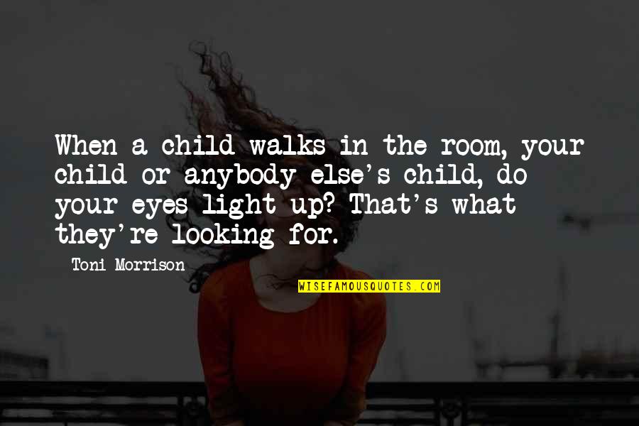 A Child's Eyes Quotes By Toni Morrison: When a child walks in the room, your
