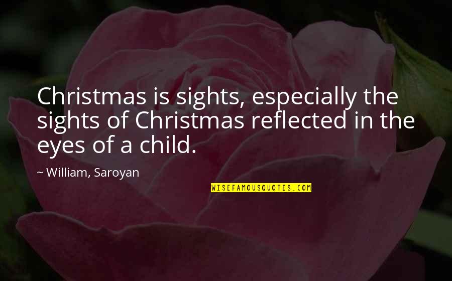 A Child's Eyes Quotes By William, Saroyan: Christmas is sights, especially the sights of Christmas