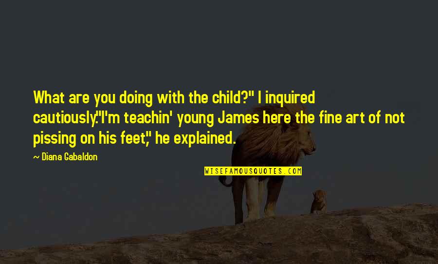 A Child's Feet Quotes By Diana Gabaldon: What are you doing with the child?" I