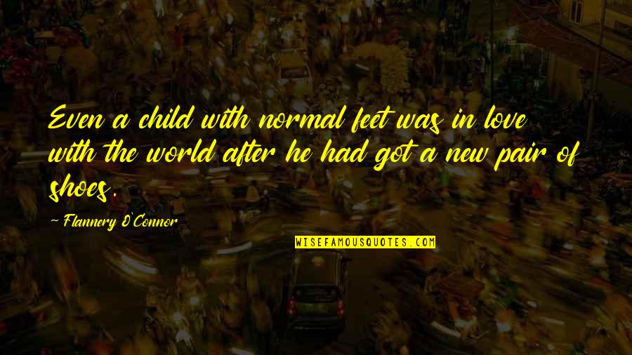 A Child's Feet Quotes By Flannery O'Connor: Even a child with normal feet was in
