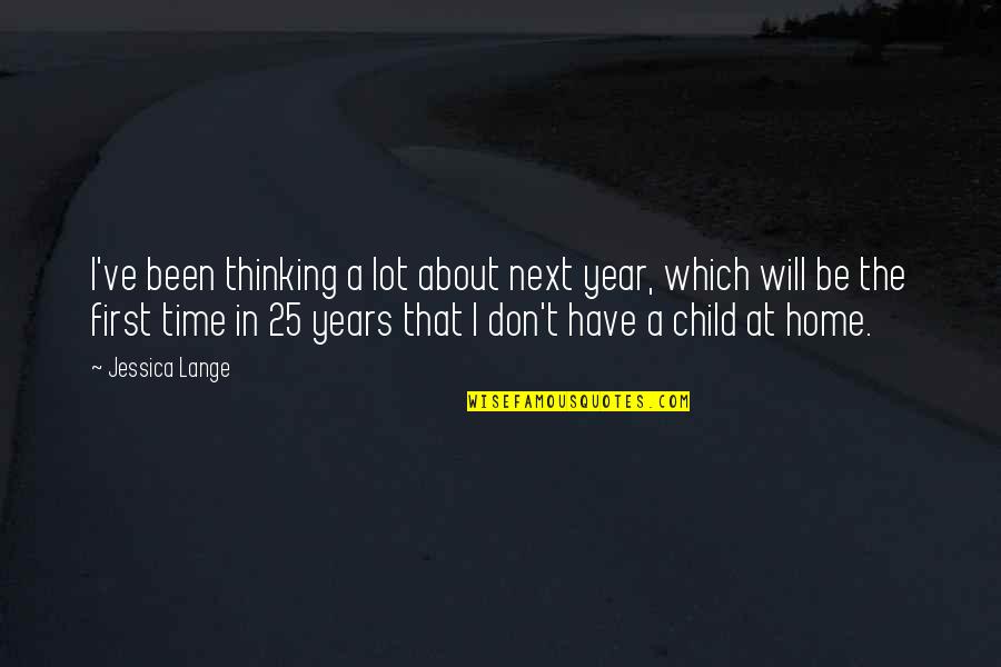 A Child's First Year Quotes By Jessica Lange: I've been thinking a lot about next year,