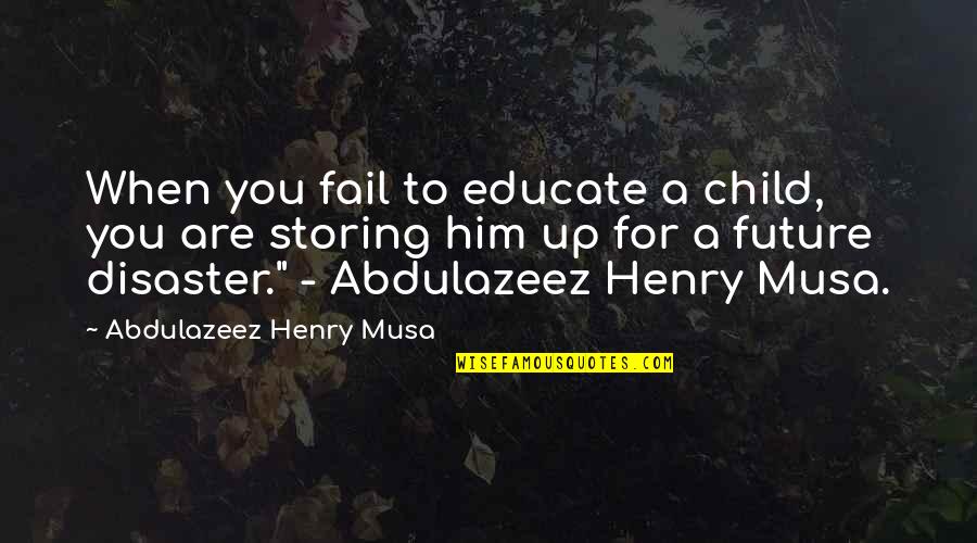 A Child's Future Quotes By Abdulazeez Henry Musa: When you fail to educate a child, you