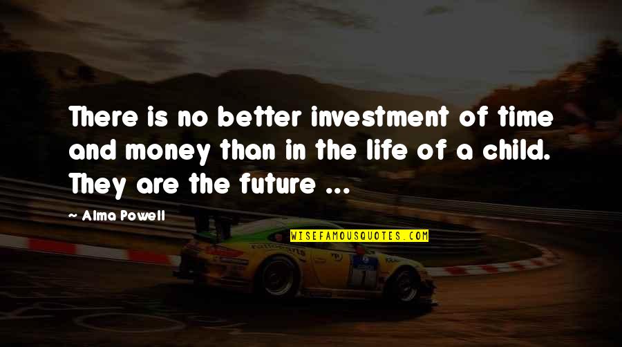 A Child's Future Quotes By Alma Powell: There is no better investment of time and