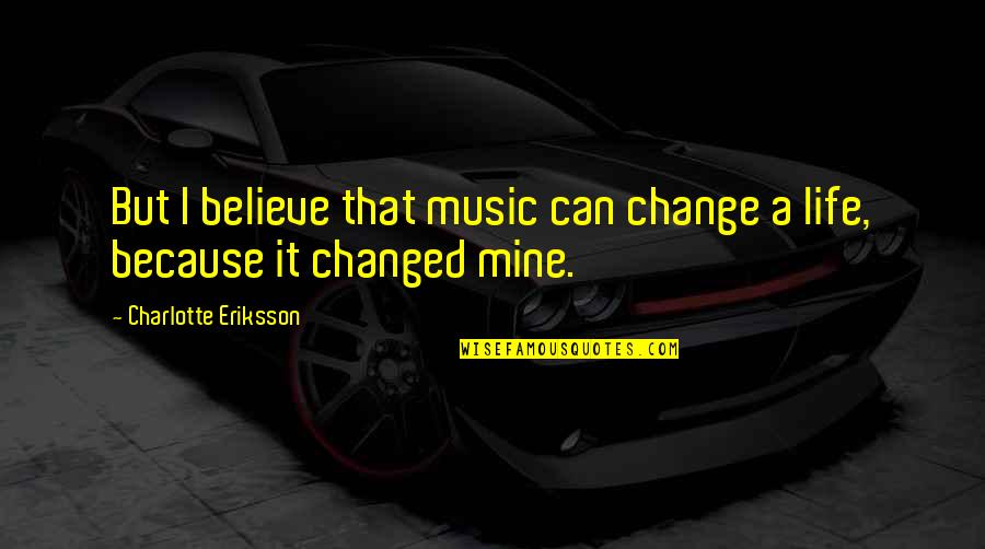 A Child's Future Quotes By Charlotte Eriksson: But I believe that music can change a