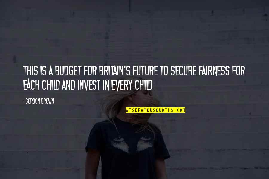 A Child's Future Quotes By Gordon Brown: This is a Budget for Britain's future to