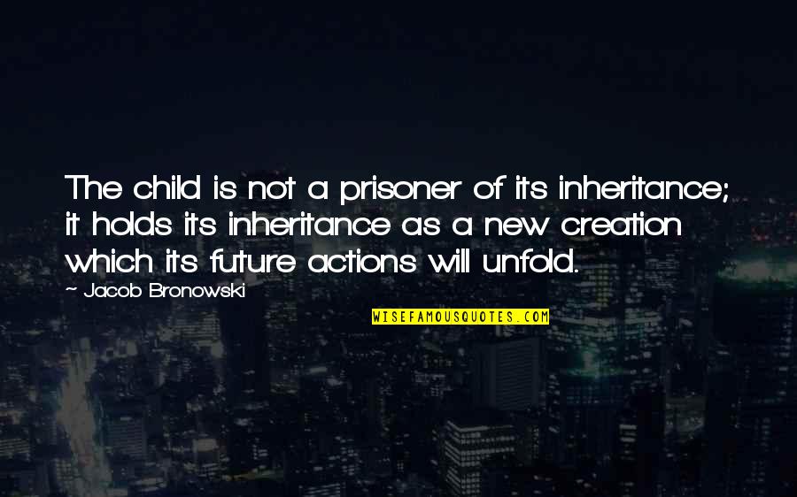 A Child's Future Quotes By Jacob Bronowski: The child is not a prisoner of its