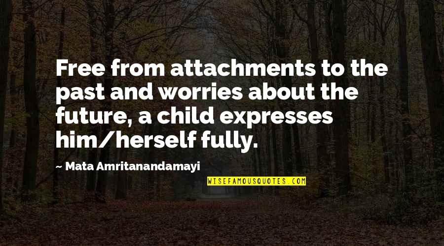 A Child's Future Quotes By Mata Amritanandamayi: Free from attachments to the past and worries