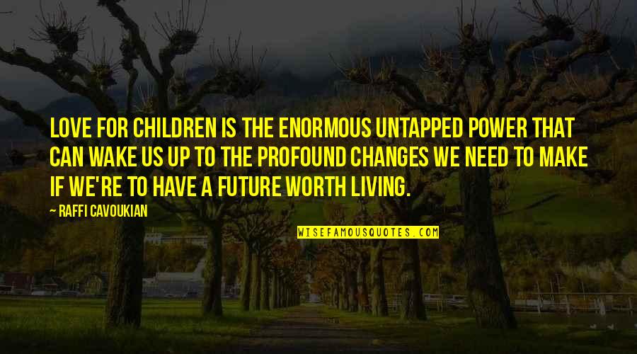 A Child's Future Quotes By Raffi Cavoukian: Love for children is the enormous untapped power