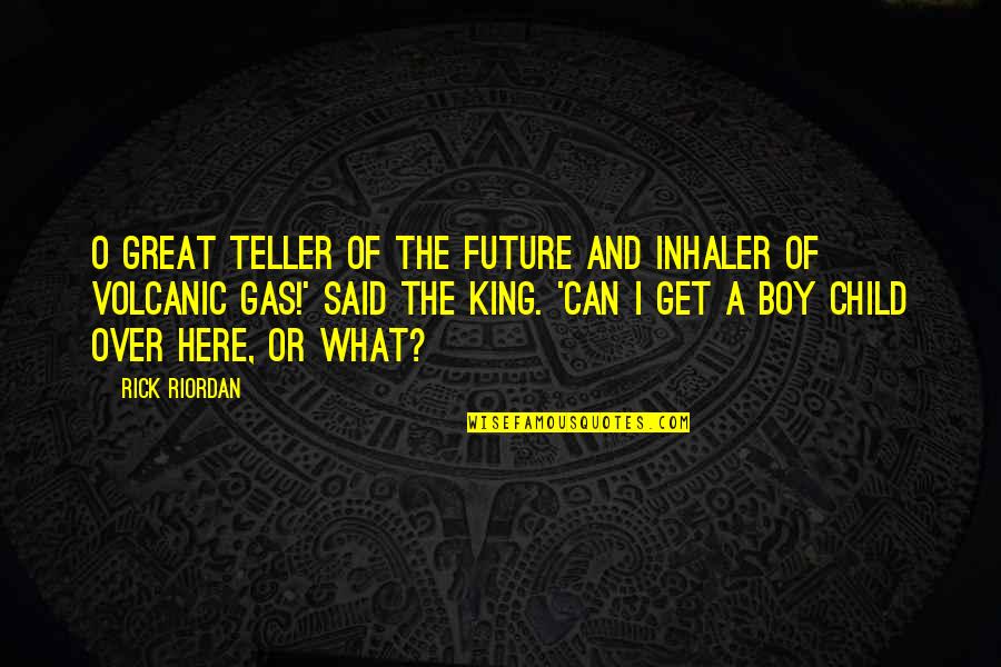 A Child's Future Quotes By Rick Riordan: O Great Teller of the Future and Inhaler