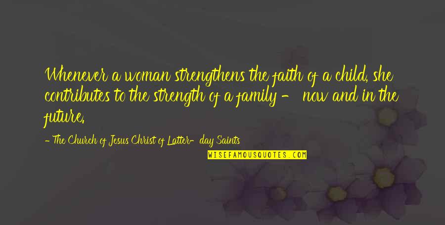 A Child's Future Quotes By The Church Of Jesus Christ Of Latter-day Saints: Whenever a woman strengthens the faith of a