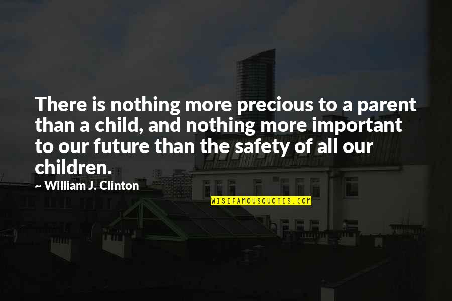 A Child's Future Quotes By William J. Clinton: There is nothing more precious to a parent