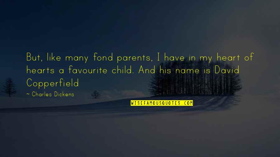 A Child's Heart Quotes By Charles Dickens: But, like many fond parents, I have in