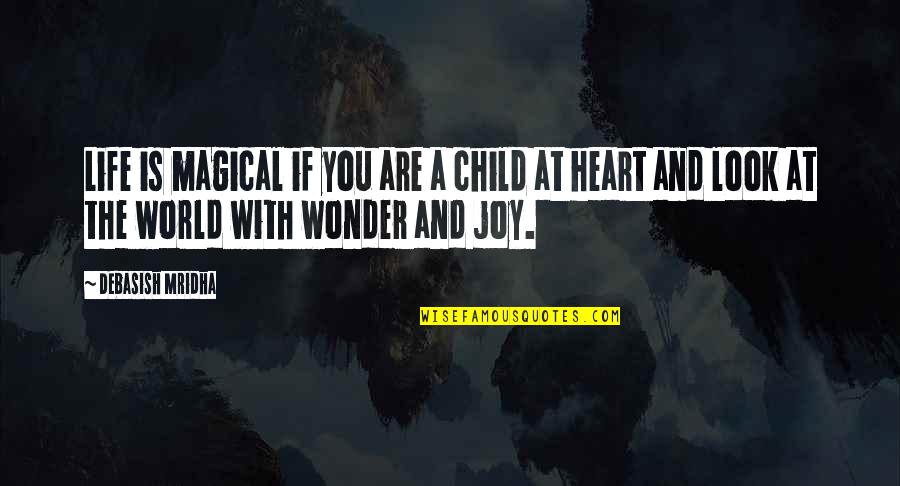 A Child's Heart Quotes By Debasish Mridha: Life is magical if you are a child
