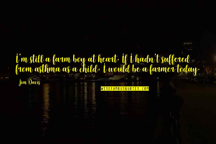 A Child's Heart Quotes By Jim Davis: I'm still a farm boy at heart. If