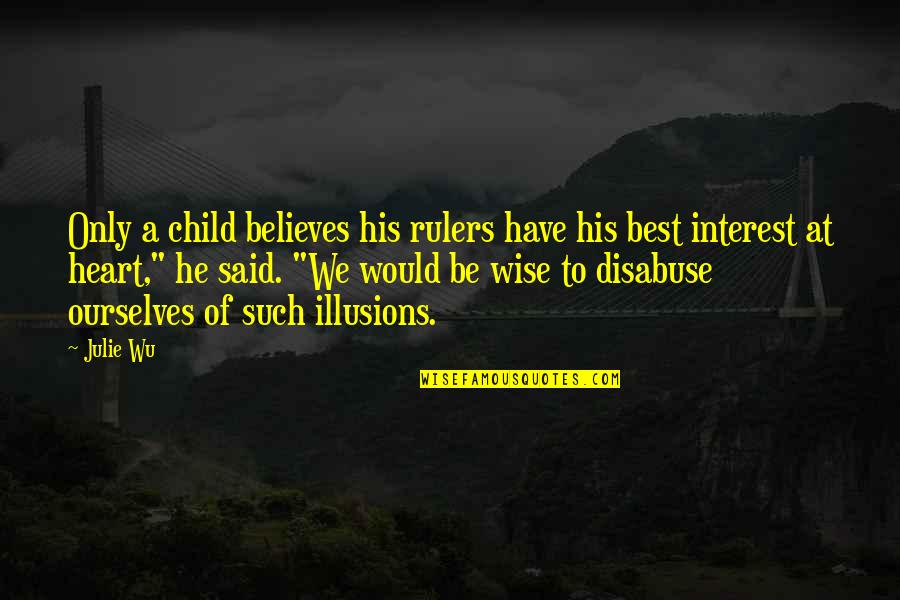 A Child's Heart Quotes By Julie Wu: Only a child believes his rulers have his