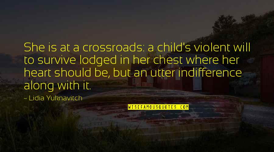 A Child's Heart Quotes By Lidia Yuknavitch: She is at a crossroads: a child's violent