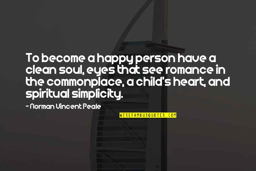 A Child's Heart Quotes By Norman Vincent Peale: To become a happy person have a clean