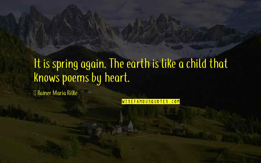 A Child's Heart Quotes By Rainer Maria Rilke: It is spring again. The earth is like