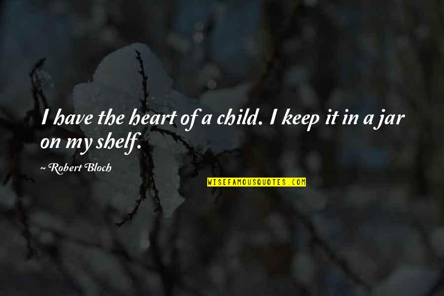 A Child's Heart Quotes By Robert Bloch: I have the heart of a child. I