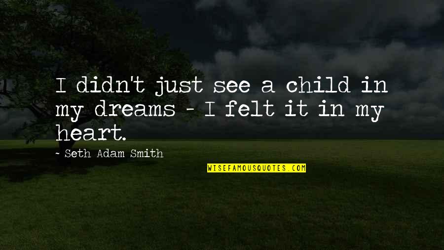 A Child's Heart Quotes By Seth Adam Smith: I didn't just see a child in my