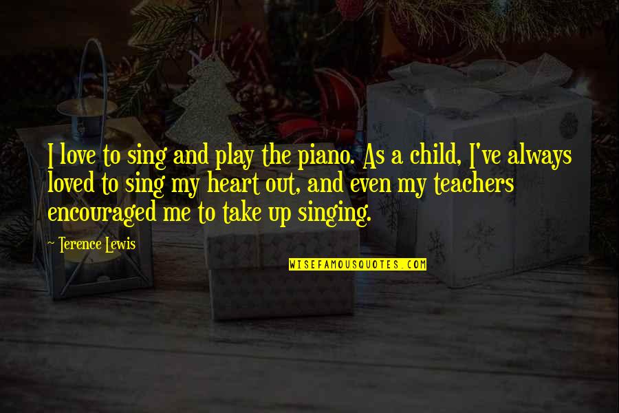 A Child's Heart Quotes By Terence Lewis: I love to sing and play the piano.