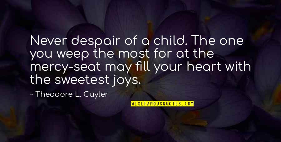 A Child's Heart Quotes By Theodore L. Cuyler: Never despair of a child. The one you